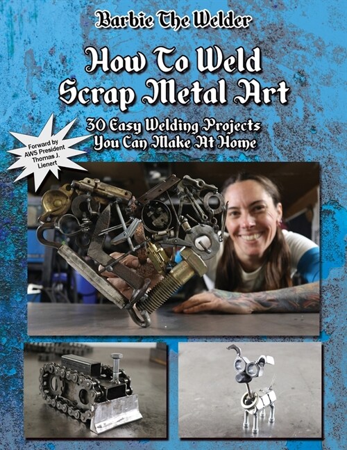 How To Weld Scrap Metal Art: 30 Easy Welding Projects You Can Make At Home (Paperback)