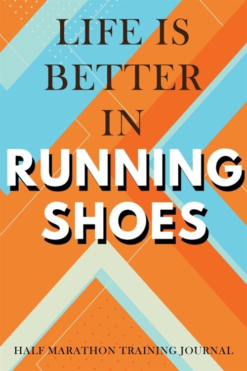 Half Marathon Training Journal: Life Is Better In Running Shoes Half Marathon Training Book, 12 Week Training Schedule, Running Log For Half Marathon, (Paperback)