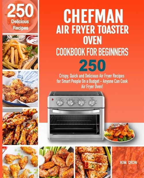 Chefman Air Fryer Toaster Oven Cookbook for Beginners: 250 Crispy, Quick and Delicious Air Fryer Recipes for Smart People On a Budget - Anyone Can Coo (Paperback)