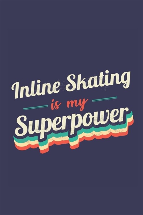 Inline Skating Is My Superpower: A 6x9 Inch Softcover Diary Notebook With 110 Blank Lined Pages. Funny Vintage Inline Skating Journal to write in. Inl (Paperback)