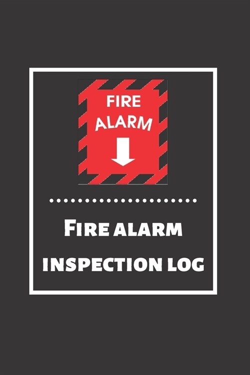 Fire alarm inspection log: Fire Alarm Journal- Fire Register Log Book - Fire Alarm Service & Inspection Book- Fire Safety Register - Fire Inciden (Paperback)