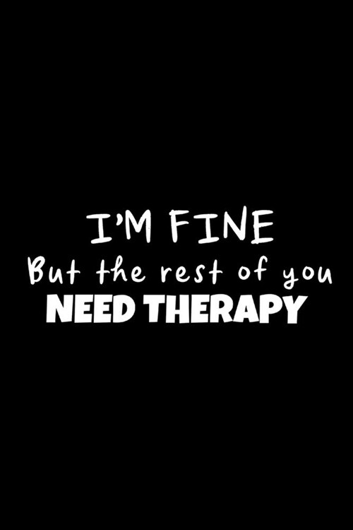 Im Fine: Funny Gag Gifts For Therapists, Birthday and Christmas Novelty Gift Ideas, Small Lined Notebook (Paperback)