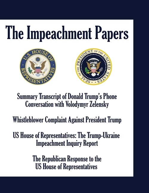 The Impeachment Papers: Summary Transcript of Donald Trumps Phone Conversation with Volodymyr Zelensky; Whistleblower Complaint Against Presi (Paperback)