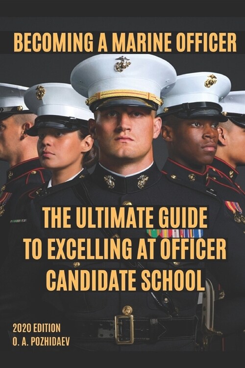 Becoming A Marine Officer: The Ultimate Guide To Excelling At Officer Candidate School: USMC OCS 2020 Edition (Paperback)