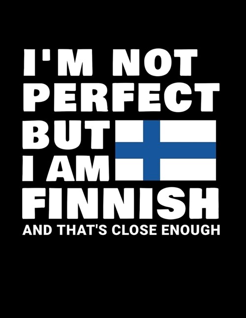 Im Not Perfect But I Am Finnish And Thats Close Enough: Funny Finnish Notebook Heritage Gifts 100 Page Notebook 8.5x11 Finland Gifts (Paperback)