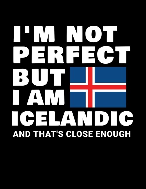 Im Not Perfect But I Am Icelandic And Thats Close Enough: Funny Icelandic Notebook Heritage Gifts 100 Page Notebook 8.5x11 Iceland Gifts (Paperback)