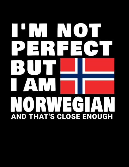 Im Not Perfect But I Am Norwegian And Thats Close Enough: Funny Norwegian Notebook Heritage Gifts 100 Page Notebook 8.5x11Norway Gifts (Paperback)