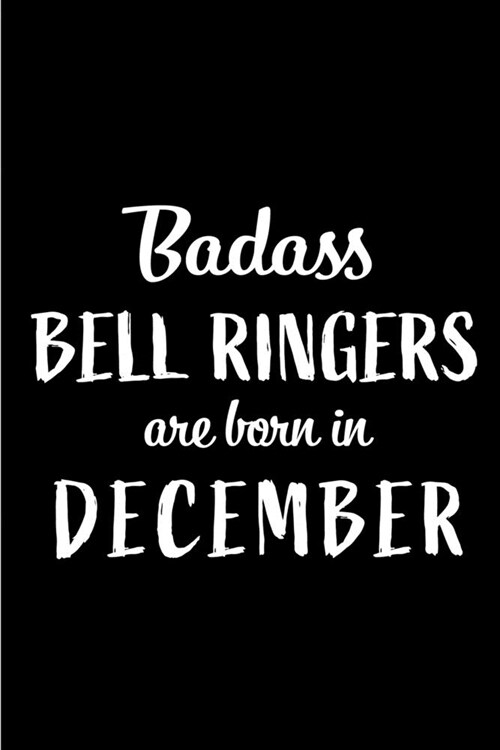 Badass Bell Ringers are Born in December: This lined journal or notebook makes a Perfect Funny gift for Birthdays for your best friend or close associ (Paperback)