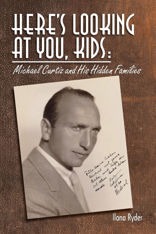 Heres Looking at You, Kids!: Michael Curtiz and His Hidden Families (Paperback)