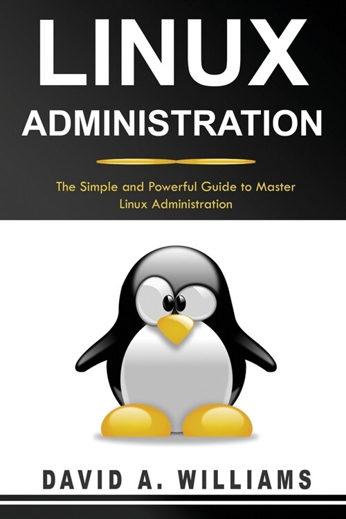 Linux Administration: The Simple and Powerful Guide to Master Linux Administration (Paperback)