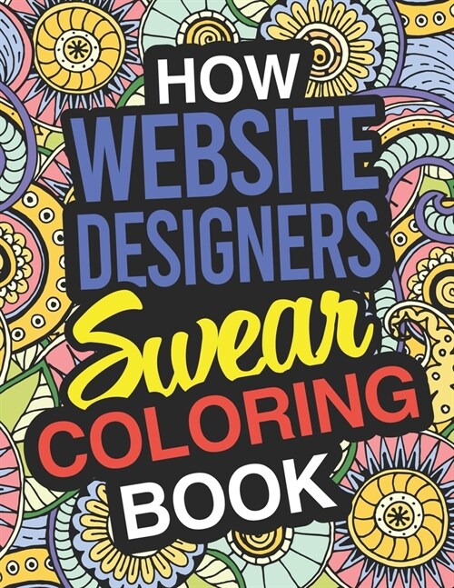 How Website Designers Swear: Website Designer Coloring Book For Swearing Like A Website Designer: Website Designer Gifts Birthday & Christmas Prese (Paperback)