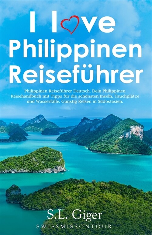 I love Philippinen Reisef?rer: Philippinen Reisef?rer Deutsch. Dein Philippinen Reisehandbuch mit Tipps f? die sch?sten Inseln, Tauchpl?ze und Wa (Paperback)