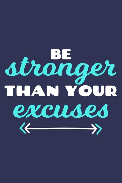 Be Stronger Than Your Excuses: Blank Lined Notebook Journal: Motivational Inspirational Quote Gifts For Him Her 6x9 - 110 Blank Pages - Plain White P (Paperback)