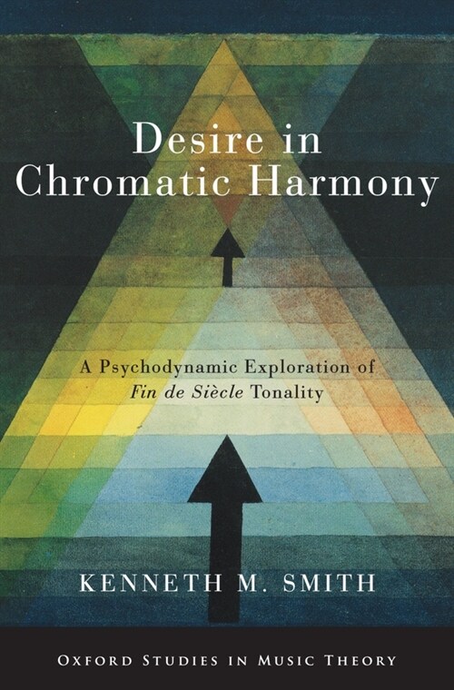 Desire in Chromatic Harmony: A Psychodynamic Exploration of Fin de Si?le Tonality (Hardcover)