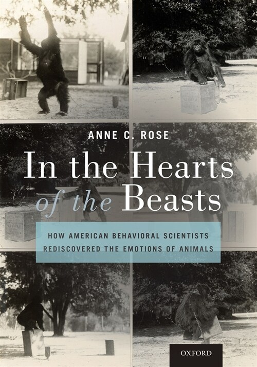 In the Hearts of the Beasts: How American Behavioral Scientists Rediscovered the Emotions of Animals (Hardcover)