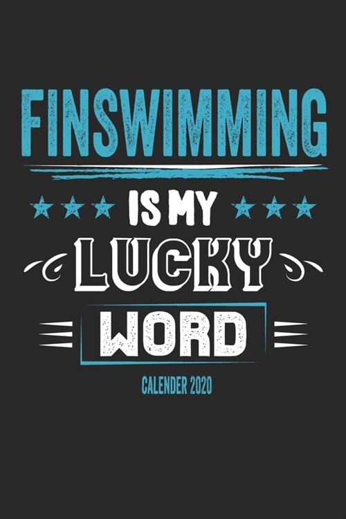 Finswimming Is My Lucky Word Calender 2020: Funny Cool Finswimmer Calender 2020 - Monthly & Weekly Planner - 6x9 - 128 Pages - Cute Gift For Finswimmi (Paperback)