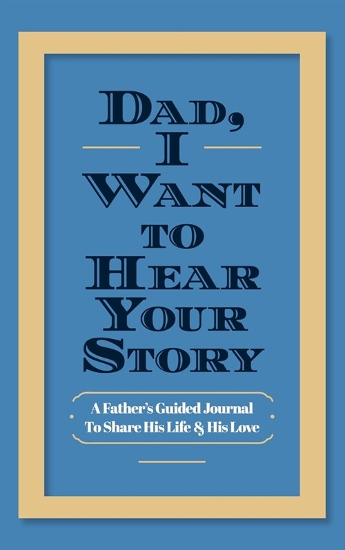 Dad, I Want to Hear Your Story: A Fathers Guided Journal to Share His Life & His Love (Hardcover)