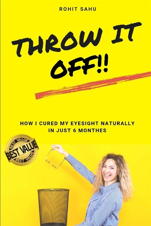 Throw It Off!!: How I Cured My Eyesight Naturally In Just 6 Months!! (Paperback)