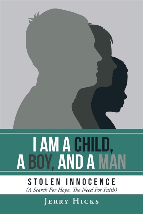 I Am A Child, A Boy, And A Man: Stolen Innocence (A Search For Hope, The Need For Faith) (Paperback)
