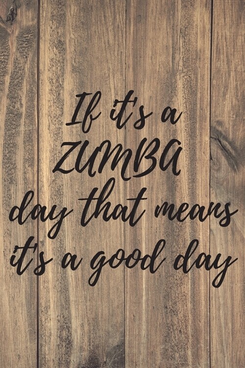 If its a ZUMBA day that means its a good day. Notebook for Zumba lovers.: Daybook to Write or Draw In, Copybook, Organizer, Logbook, Ideal as a gift (Paperback)