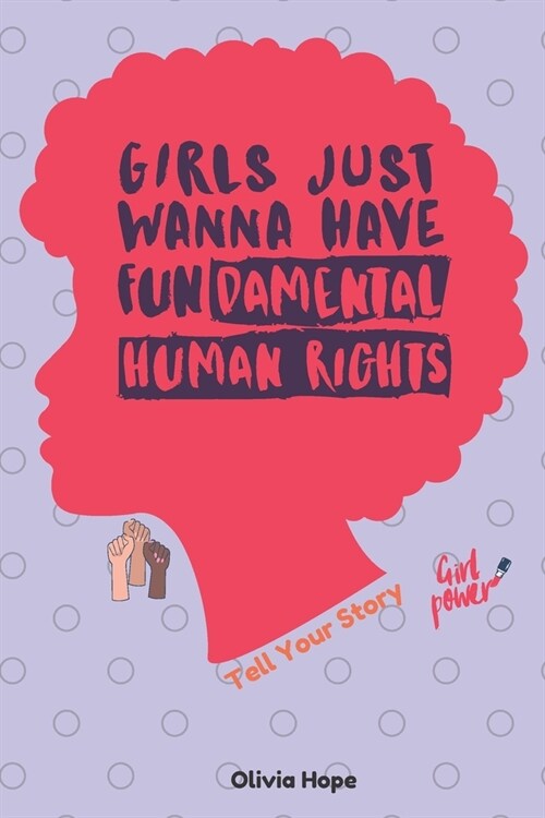 Girls Just Wanna Have Fundamental Human Right: Tell Your Story- 6x 9- paperback notebook/journal-140 pages (Paperback)