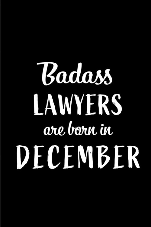 Badass Lawyers are Born in December: This lined journal or notebook makes a Perfect Funny gift for Birthdays for your best friend or close associate. (Paperback)