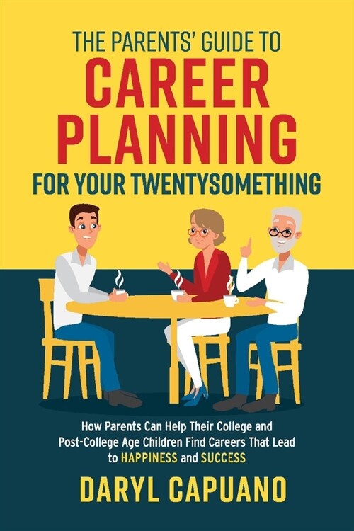 The Parents Guide to Career Planning for Your Twentysomething: How Parents Can Help Their College and Post-College Age Children Find Careers That Lea (Paperback)
