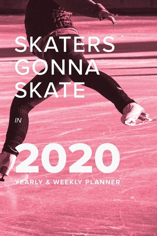Skaters Gonna Skate In 2020 Yearly And Weekly Planner: Week To A Page Gift Organizer (Paperback)