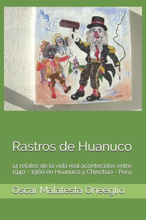 Rastros de Huanuco: 14 relatos de la vida real acontecidos entre 1940 - 1960 en Huanuco y Chinchao - Peru (Paperback)