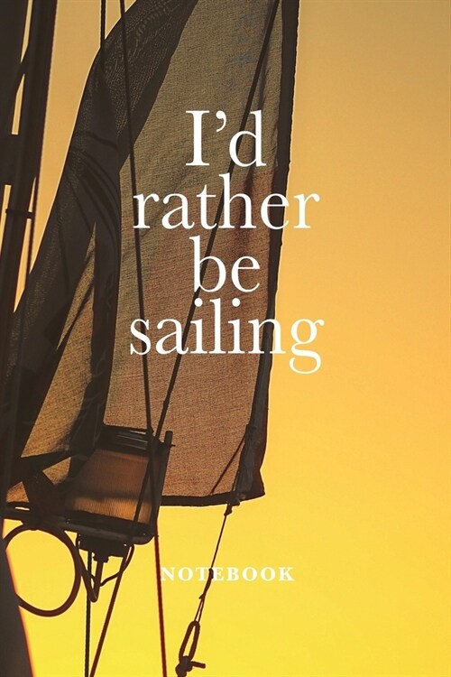 Id Rather Be Sailing Notebook: Blank Lined Gift Journal For Deckhands (Paperback)