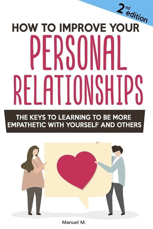 How to improve your personal relationships: The Keys to Learning to Be More Empathetic with Yourself and Others (Paperback)