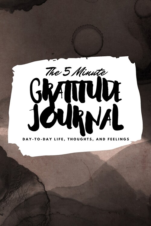 The 5 Minute Gratitude Journal: Day-To-Day Life, Thoughts, and Feelings (6x9 Softcover Journal) (Paperback)
