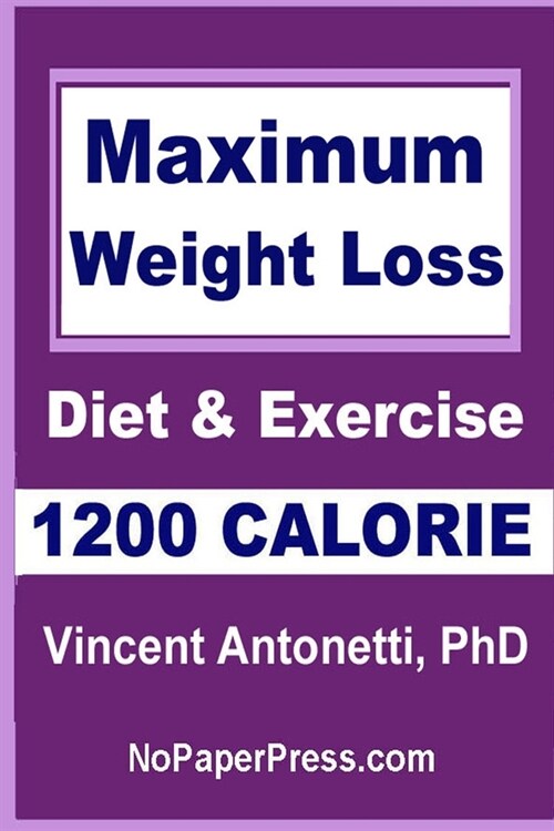 Maximum Weight Loss - 1200 Calorie: Using Diet and Exercise (Paperback)