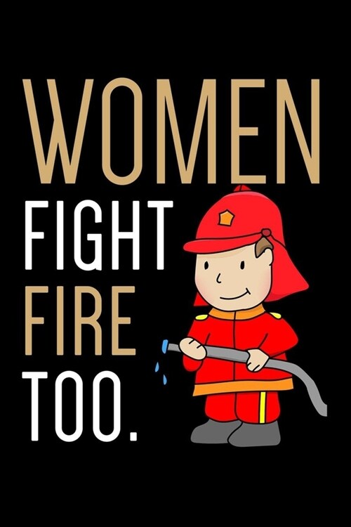 Women Fight Fires Too: Blank Lined Notebook To Write In, Firefighter Journal For Women & Girls, Gift For Firefighter Moms & Wives. (Paperback)