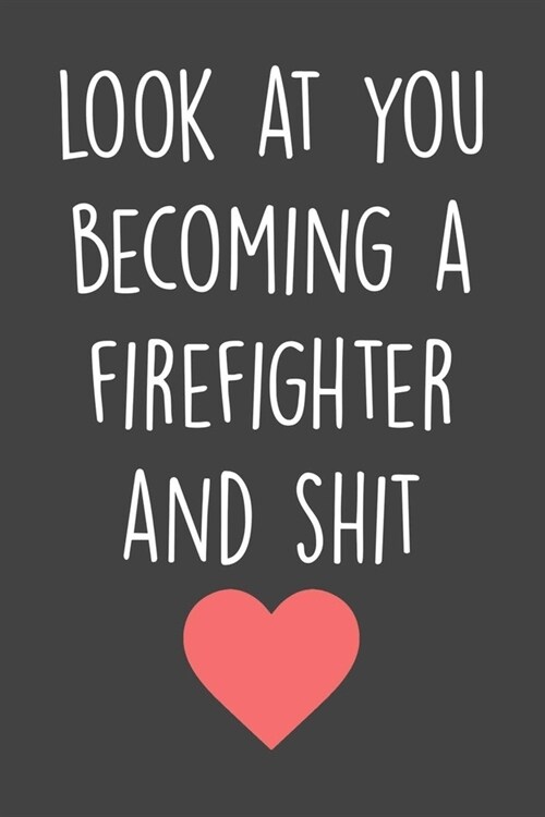 Look At You Becoming A Firefighter: New Fireman Notebook & Diary For Taking Notes, Funny Journal For Firefighters, Firefighter Graduation Gift. (Paperback)