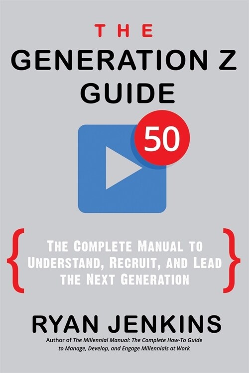 The Generation Z Guide: The Complete Manual to Understand, Recruit, and Lead the Next Generation (Paperback)