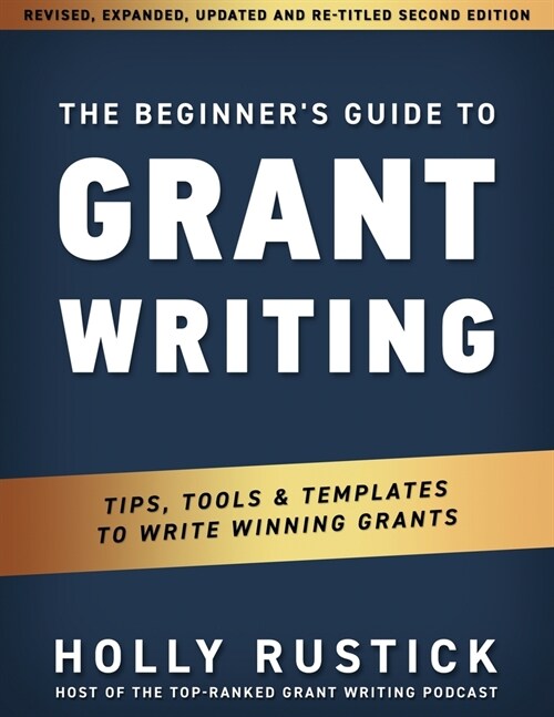 The Beginners Guide to Grant Writing: Tips, Tools, & Templates to Write Winning Grants (Paperback)