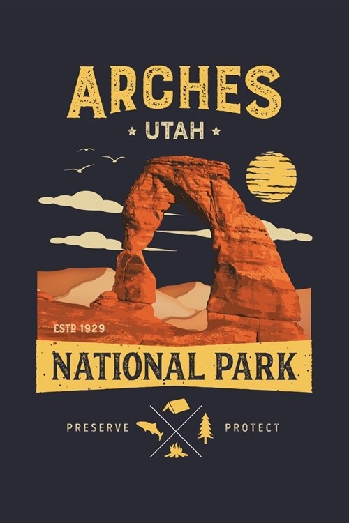 Arches Utah ESTD 1929 National Park Preserve Protect: Arches National Park Lined Notebook, Journal, Organizer, Diary, Composition Notebook, Gifts for (Paperback)