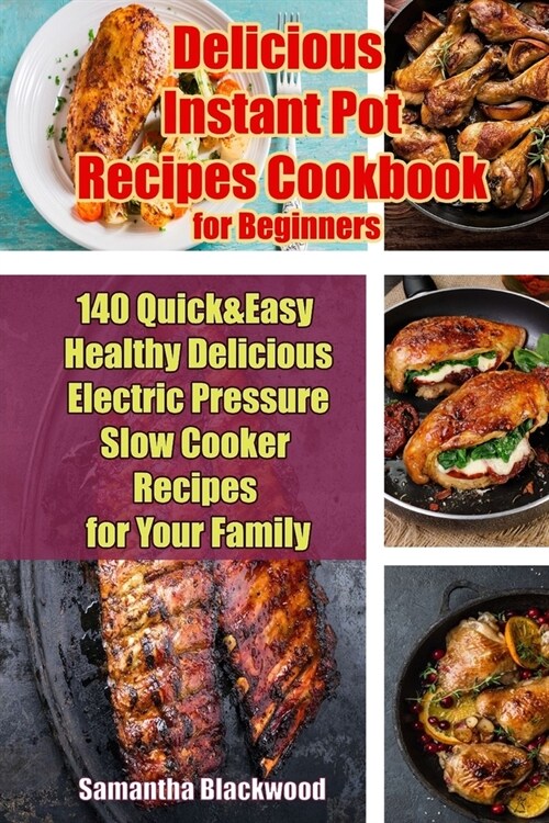 Delicious Instant Pot Recipes Cookbook for Beginners: 140 Quick & Easy Healthy Delicious Electric Pressure Slow Cooker Recipes for Your Family (Paperback)