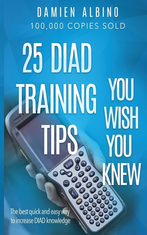 25 DIAD Training Tips You Wish You Knew: The best quick and easy way to increase DIAD knowledge (Paperback)