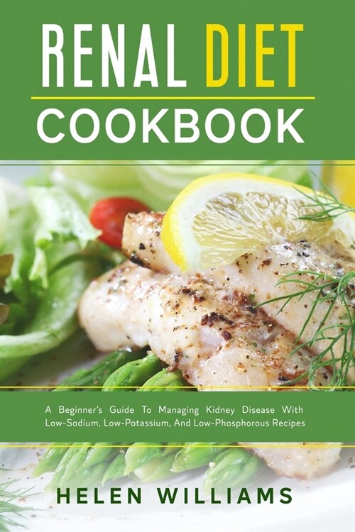 Renal Diet Cookbook: A Beginners Guide To Managing Kidney Disease With Low-Sodium, Low-Potassium, And Low-Phosphorous Recipes (Paperback)