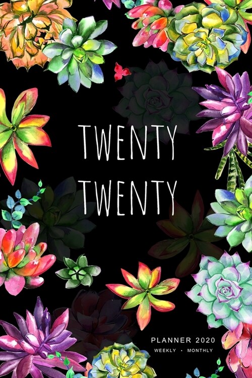 Twenty Twenty, Planner 2020 Weekly Monthly: 6x9 Full Year Notebook Organizer Small - 12 Months - Jan to Dec 2020 - Watercolor Succulent Flower Design (Paperback)