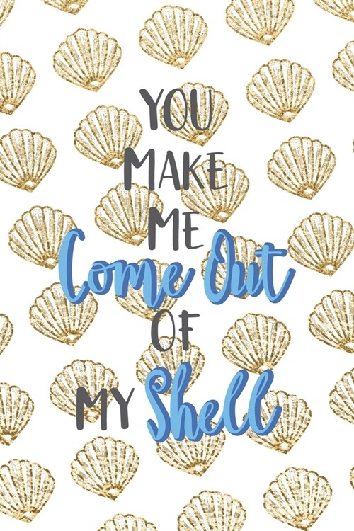 You Make Me Come Out Of My Shell: All Purpose 6x9 Blank Lined Notebook Journal Way Better Than A Card Trendy Unique Gift Golden Shell (Paperback)