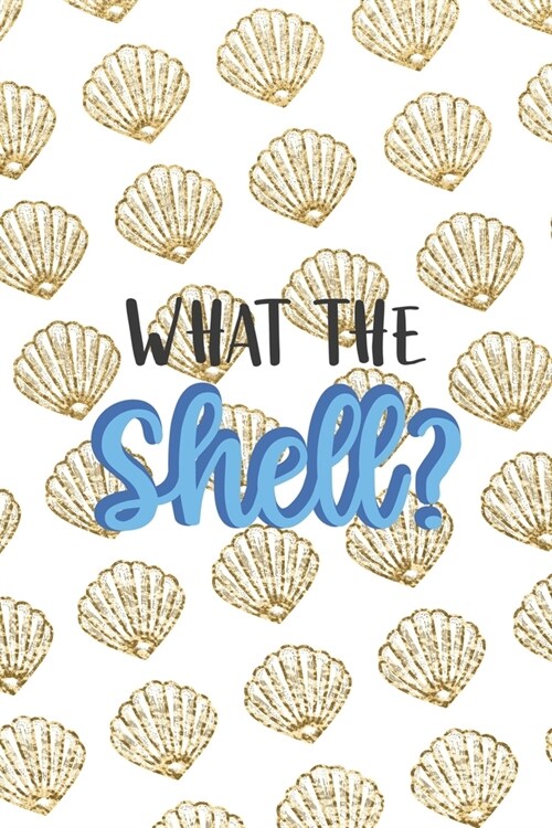 What The Shell?: All Purpose 6x9 Blank Lined Notebook Journal Way Better Than A Card Trendy Unique Gift Golden Shell (Paperback)