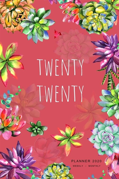 Twenty Twenty, Planner 2020 Weekly Monthly: 6x9 Full Year Notebook Organizer Small - 12 Months - Jan to Dec 2020 - Watercolor Succulent Flower Design (Paperback)