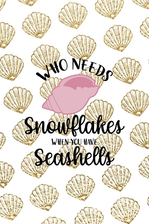 Who Needs Snowflakes When You Have Seashells: All Purpose 6x9 Blank Lined Notebook Journal Way Better Than A Card Trendy Unique Gift Golden Shell (Paperback)