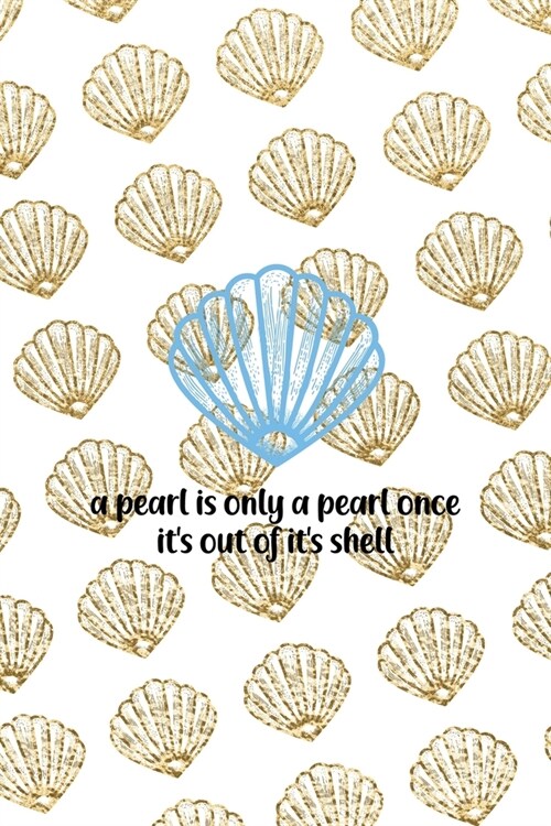 A Pearl Is Only A Pearl Once Its Out Of Its Shell: All Purpose 6x9 Blank Lined Notebook Journal Way Better Than A Card Trendy Unique Gift Golden She (Paperback)