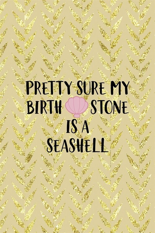 Pretty Sure My Birth Stone Is A Seashell: All Purpose 6x9 Blank Lined Notebook Journal Way Better Than A Card Trendy Unique Gift Cream Texture Shell (Paperback)