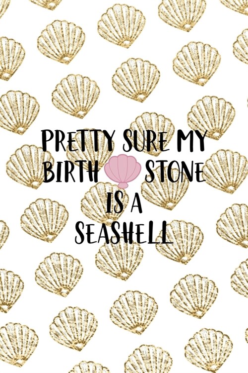 Pretty Sure My Birth Stone Is A Seashell: All Purpose 6x9 Blank Lined Notebook Journal Way Better Than A Card Trendy Unique Gift Golden Shell (Paperback)