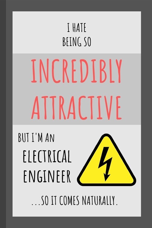 I Hate Being So Incredibly Attractive But Im An Electrical Engineer ...So It Comes Naturally.: Funny Small Lined Notebook for Working Professionals (Paperback)